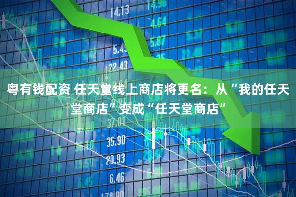 粤有钱配资 任天堂线上商店将更名：从“我的任天堂商店”变成“任天堂商店”