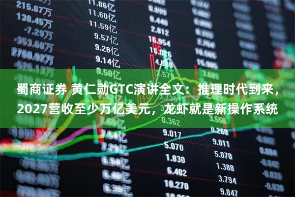 蜀商证券 黄仁勋GTC演讲全文：推理时代到来，2027营收至少万亿美元，龙虾就是新操作系统