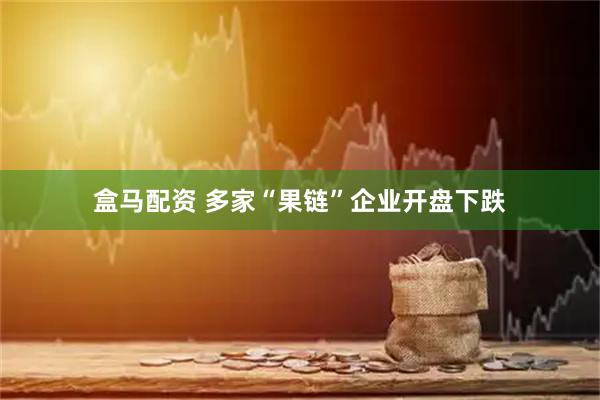 盒马配资 多家“果链”企业开盘下跌