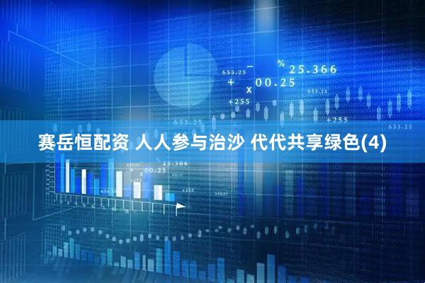 赛岳恒配资 人人参与治沙 代代共享绿色(4)